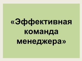 «Эффективная
команда
менеджера»
 