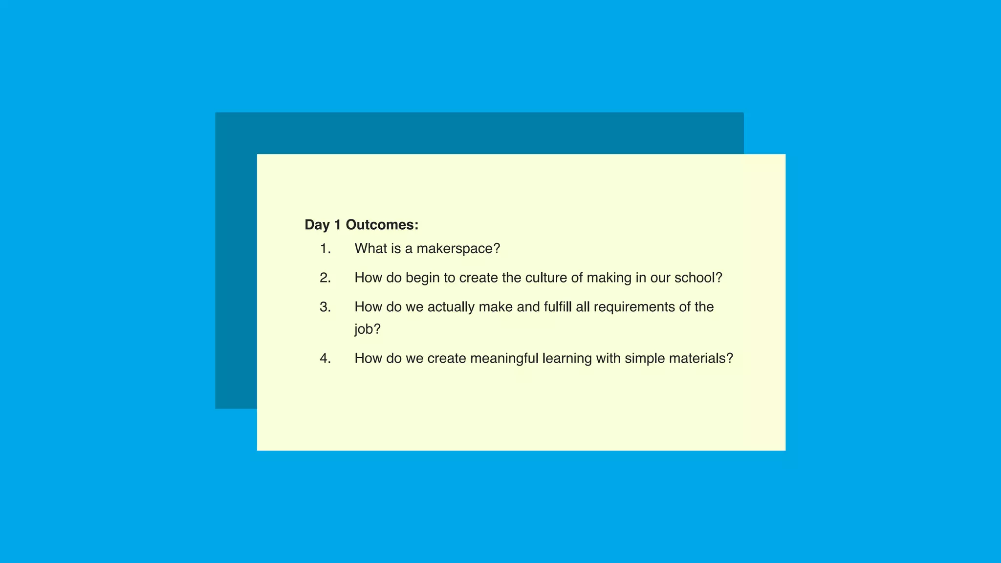 Confidential information | 212 STEAM Labs | All rights reserved
Day 1 Outcomes:
1. What is a makerspace?
2. How do begin to create the culture of making in our school?
3. How do we actually make and fulﬁll all requirements of the
job?
4. How do we create meaningful learning with simple materials?
 