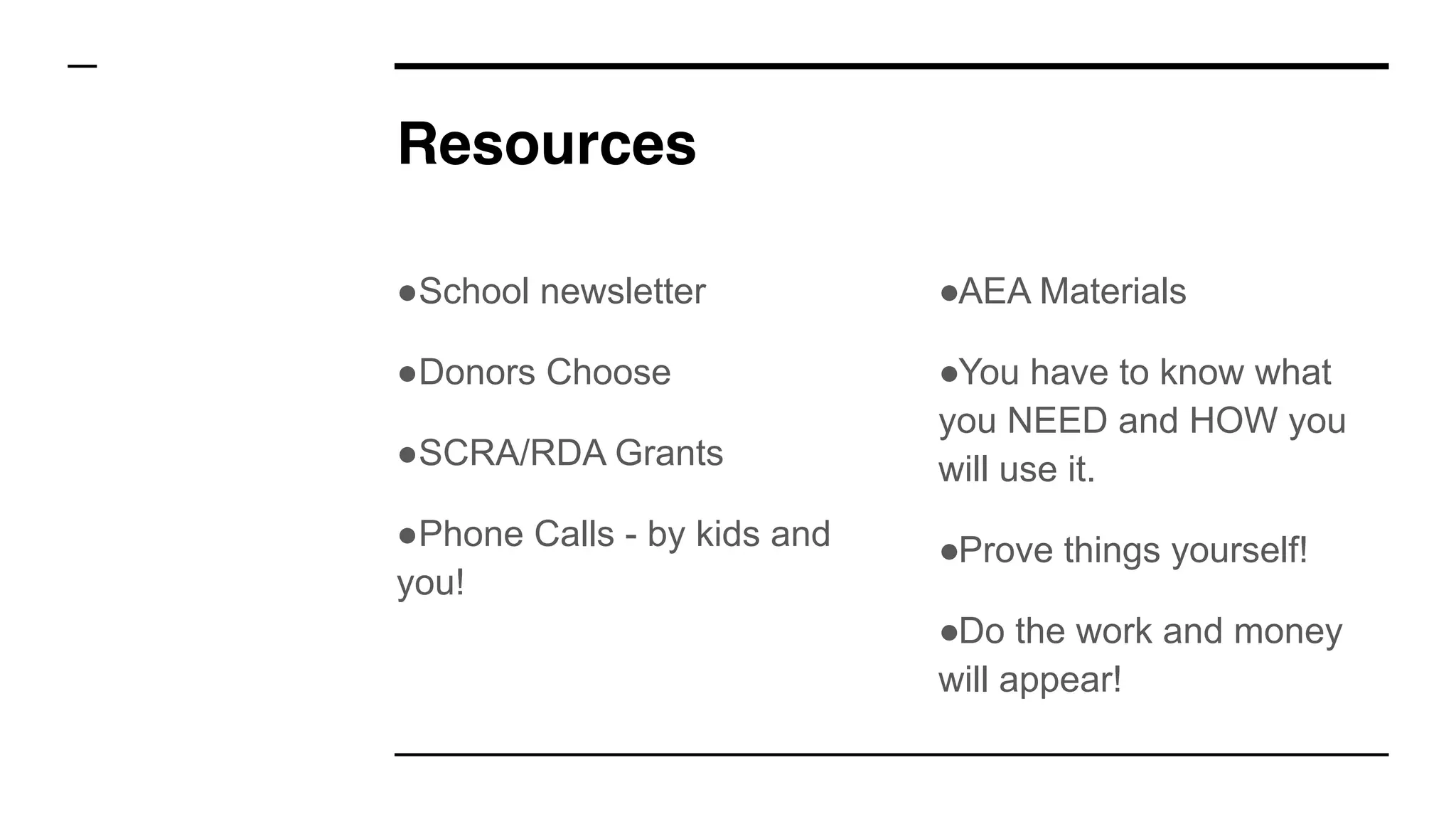 Resources
●School newsletter
●Donors Choose
●SCRA/RDA Grants
●Phone Calls - by kids and
you!
●AEA Materials
●You have to know what
you NEED and HOW you
will use it.
●Prove things yourself!
●Do the work and money
will appear!
 