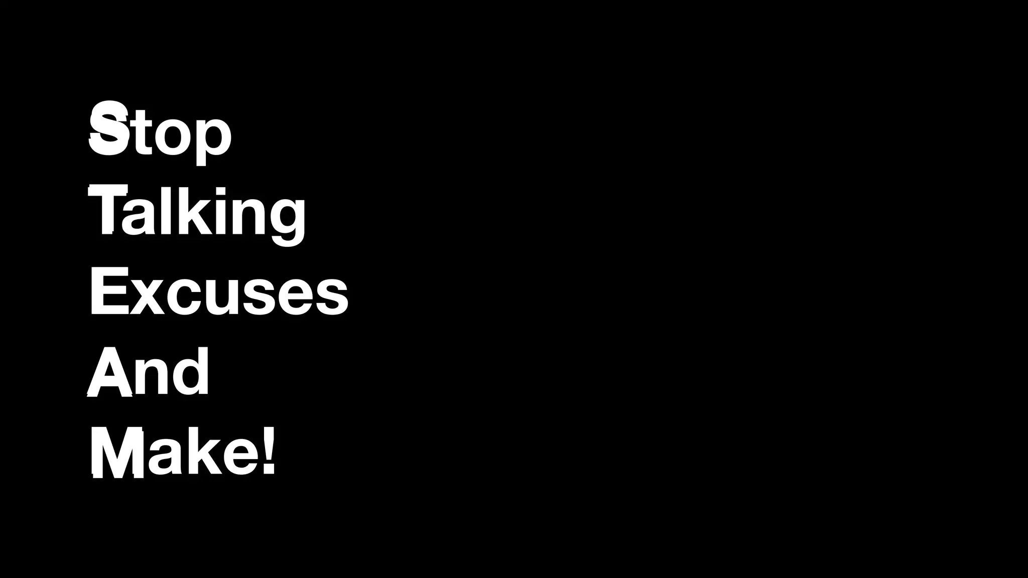 Stop
Talking
Excuses
And
Make!
S
T
E
A
M
 