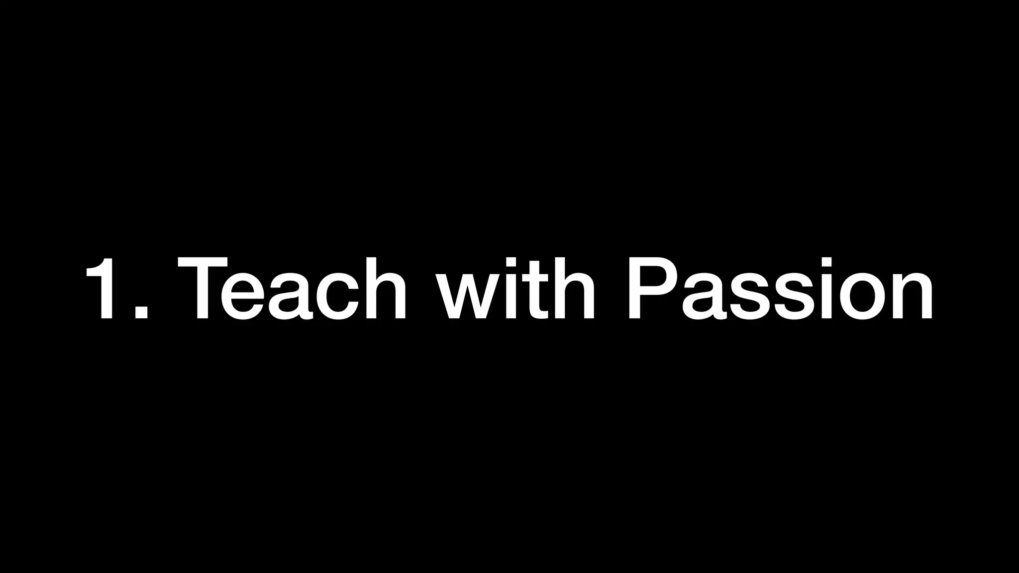 1. Teach with Passion
 