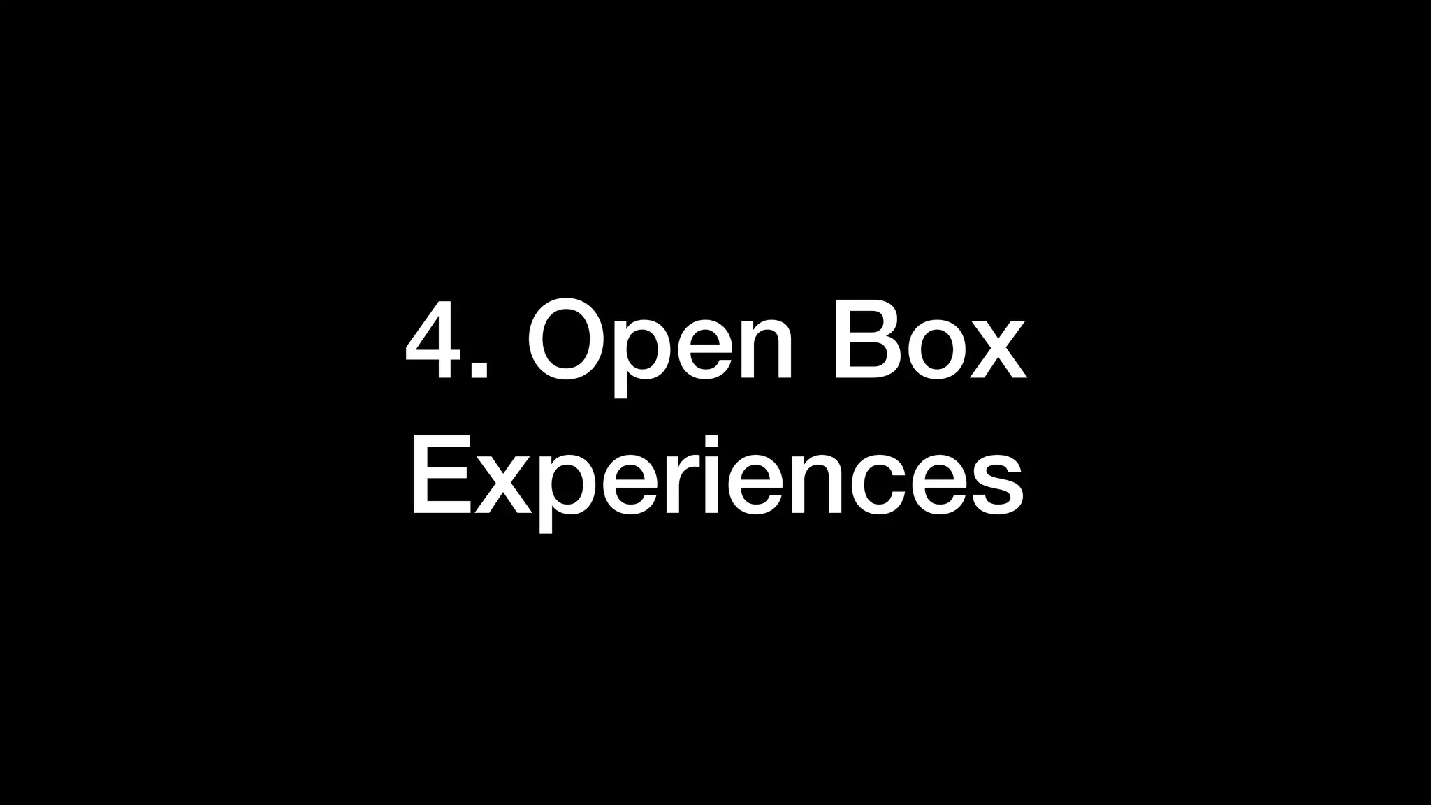 4. Open Box
Experiences
 