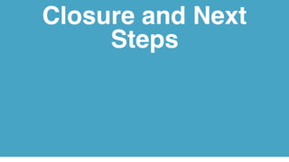 Closure and Next
Steps
 