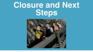 Closure and Next
Steps
 