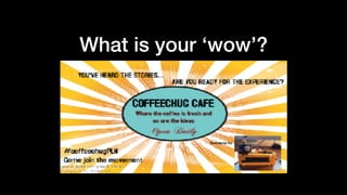 What is your ‘wow’?
 
