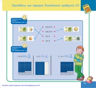 123
123
ÁðÜíôçóç óôçí
Üóêçóç 1
ôåôñ. åñãáóéþí â, óåë. 14
ÐñïóèÝôù êáé áöáéñþ äåêáäéêïýò áñéèìïýò (1)
=
75
0,75
100
=
7
0,7
10
=
75
0,75
100
ÁðÜíôçóç óôçí
Üóêçóç 2
ôåôñ. åñãáóéþí â, óåë. 14
Επιμέλεια: Χρήστος Χαρμπής http://xristx.blogspot.gr σελ.48
 