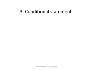 3. Conditional statement
ARULKUMAR V AP/CSE SECE 1
 