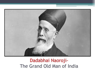 Dadabhai Naoroji-
The Grand Old Man of India
 