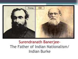 Surendranath Banerjee-
The Father of Indian Nationalism/
Indian Burke
Young | Old
 