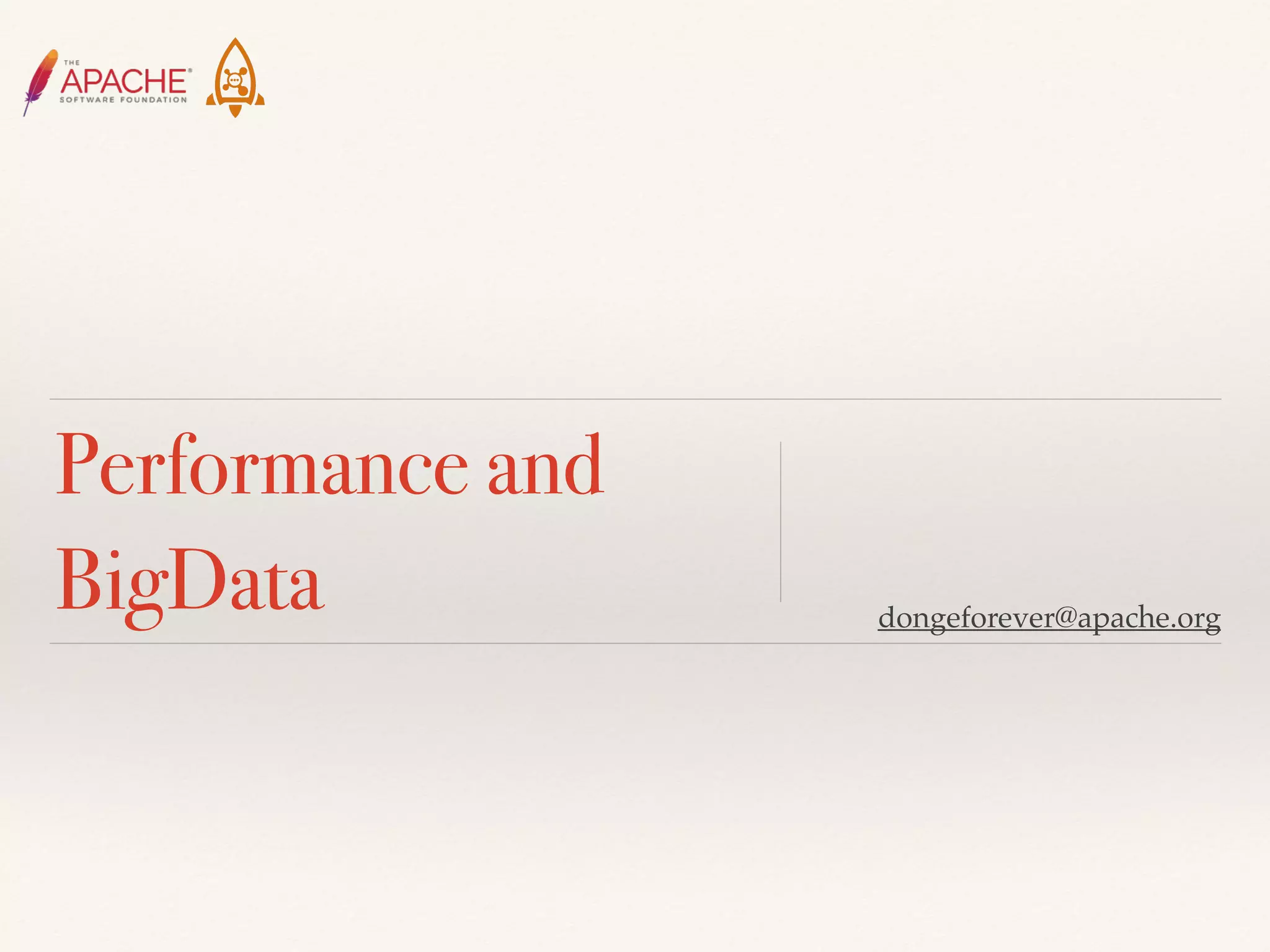 Performance and
BigData dongeforever@apache.org
 