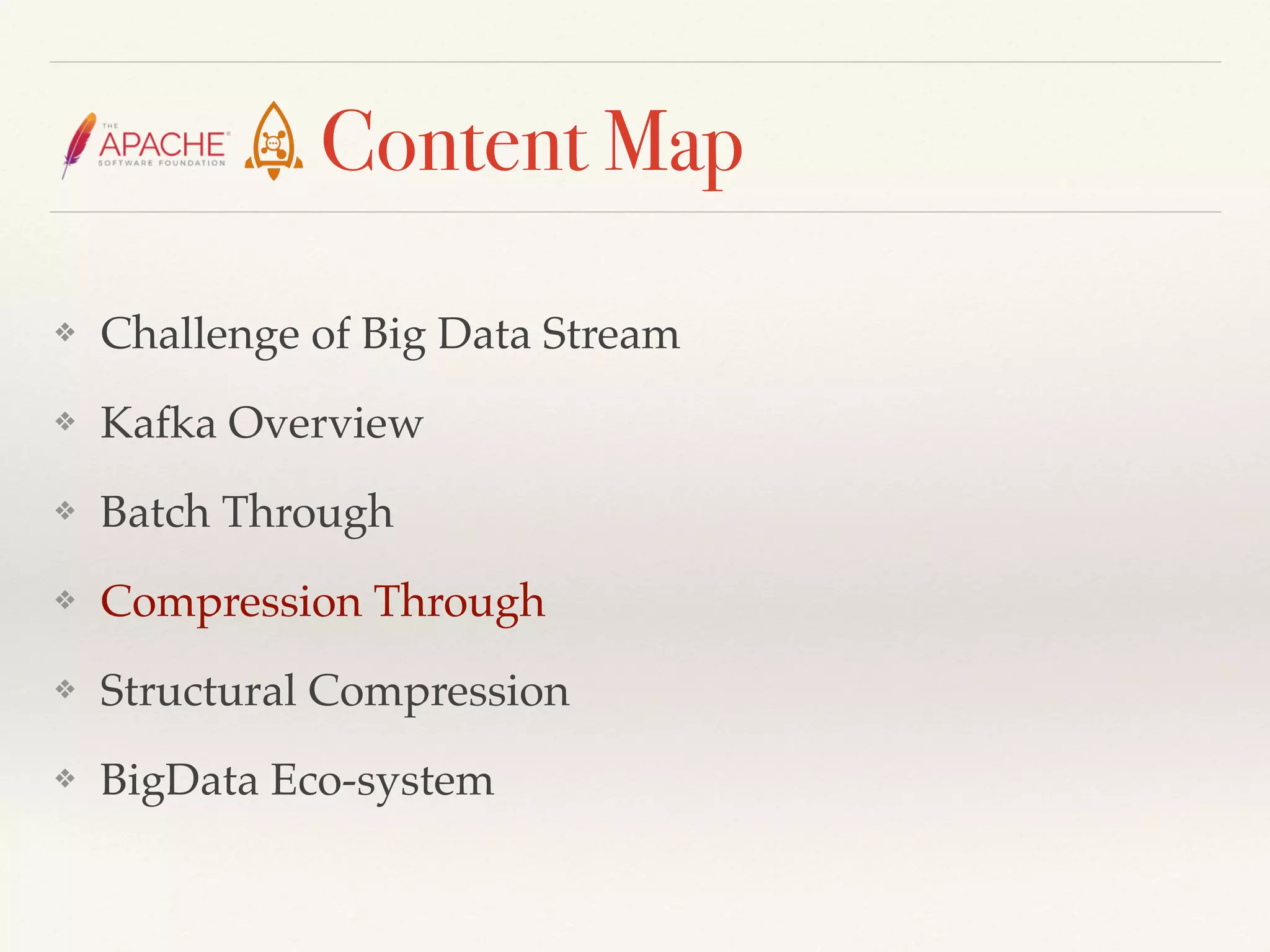 Content Map
❖ Challenge of Big Data Stream
❖ Kafka Overview
❖ Batch Through
❖ Compression Through
❖ Structural Compression
❖ BigData Eco-system
 