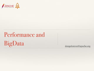 Performance and
BigData dongeforever@apache.org
 