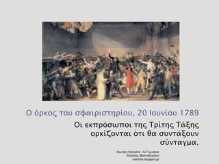 Ο όρκος του σφαιριστηρίου, 20 Ιουνίου 1789 
Οι εκπρόσωποι της Τρίτης Τάξης 
ορκίζονται ότι θα συντάξουν 
σύνταγμα. 
Χιωτέρη Κατερίνα -1ο Γυμνάσιο 
Κοζάνης (Βαλταδώρειο) 
katchiot.blogspot.gr 
 