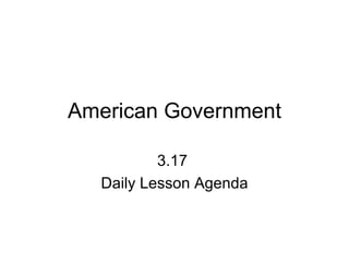 American Government 3.17  Daily Lesson Agenda 