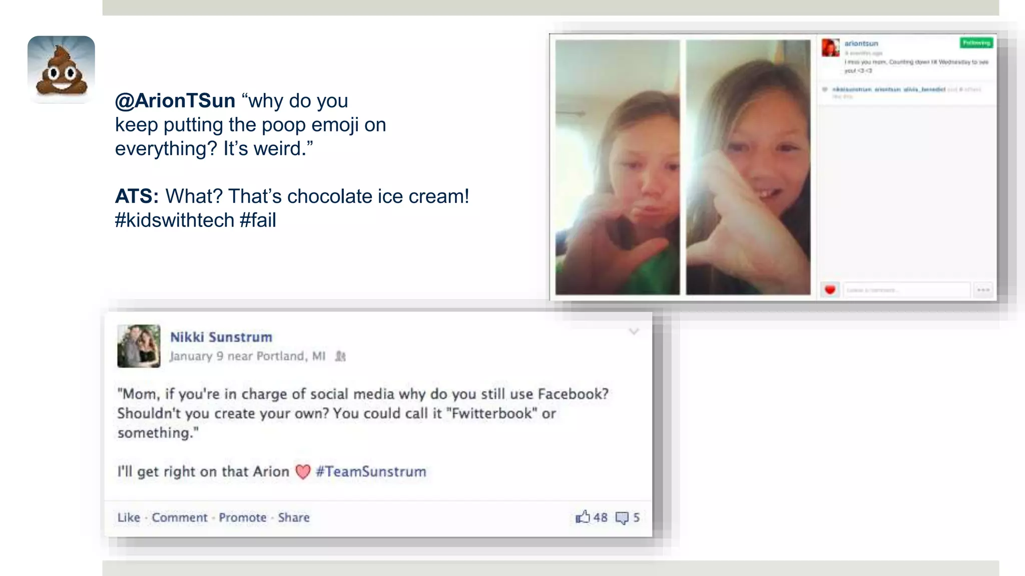 @ArionTSun “why do you
keep putting the poop emoji on
everything? It’s weird.”
ATS: What? That’s chocolate ice cream!
#kidswithtech #fail
 