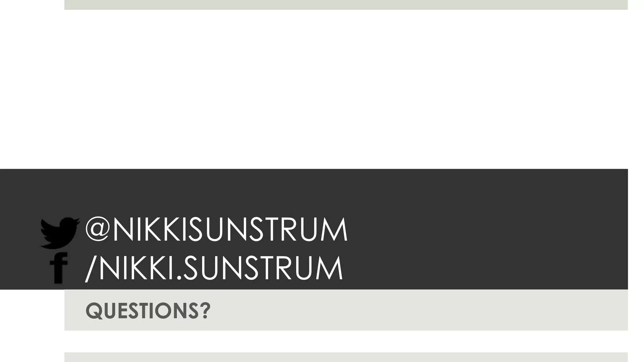 @NIKKISUNSTRUM
/NIKKI.SUNSTRUM
QUESTIONS?
 