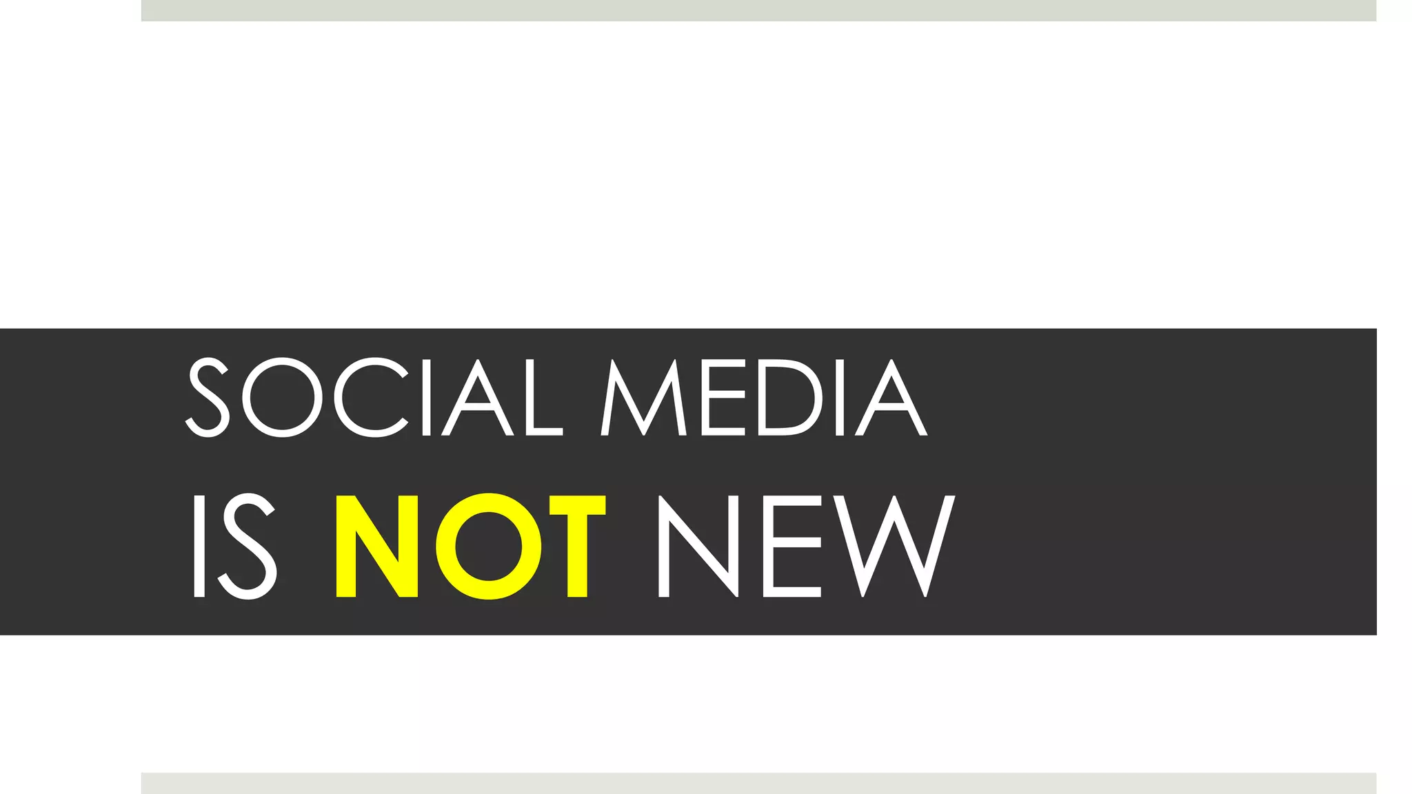 SOCIAL MEDIA
IS NOT NEW
 