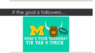 If the goal is followers…
 