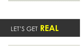 LET’S GET REAL
 
