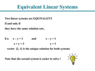 Equivalent Linear Systems
Two linear systems are EQUIVALENT
if and only if
they have the same solution sets.
Ex: x – y = 1...