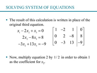 SOLVING SYSTEM OF EQUATIONS
 The result of this calculation is written in place of the
original third equation.
 Now, mu...