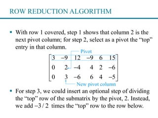ROW REDUCTION ALGORITHM
 With row 1 covered, step 1 shows that column 2 is the
next pivot column; for step 2, select as a...