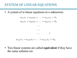 SYSTEM OF LINEAR EQUATIONS
 A system of m linear equations in n unknowns:
 Two linear systems are called equivalent if t...