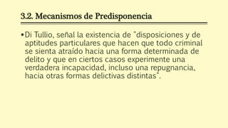 3.2. Mecanismos de Predisponencia
Di Tullio, señal la existencia de "disposiciones y de
aptitudes particulares que hacen ...