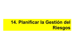 14. Planificar la Gestión del
Riesgos
 