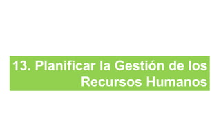 13. Planificar la Gestión de los
Recursos Humanos
 