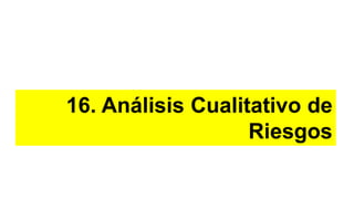 16. Análisis Cualitativo de
Riesgos
 