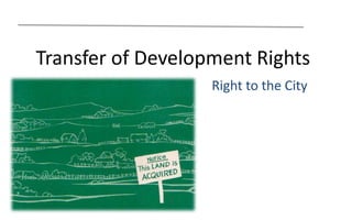 Transfer of Development Rights
Right to the City
 