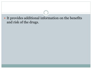  It provides additional information on the benefits
and risk of the drugs.
 