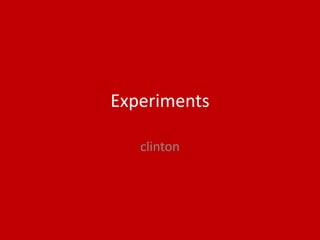 Experiments
clinton
 