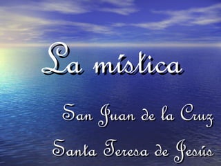 La místicaLa mística
San Juan de la CruzSan Juan de la Cruz
Santa Teresa de JesúsSanta Teresa de Jesús
 