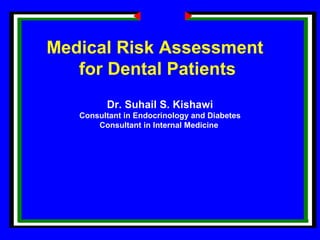 Dr. Suhail S. Kishawi
Consultant in Endocrinology and Diabetes
Consultant in Internal Medicine
Medical Risk Assessment
for Dental Patients
 