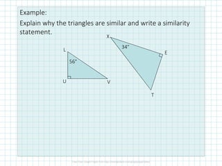 Example:
Explain why the triangles are similar and write a similarity
statement.
56°
34°
L
U V
T
E
X
 