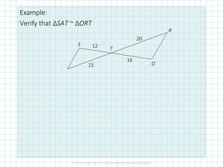 Example:
Verify that ΔSAT ~ ΔORT
S
T
R
O
12
15
20
16
 