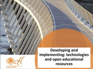 Developing and
implementing: technologies
and open educational
resources
 