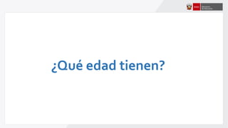 ¿Qué edad tienen?
 