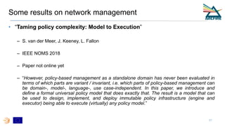 Some results on network management
• “Taming policy complexity: Model to Execution”
– S. van der Meer, J. Keeney, L. Fallo...