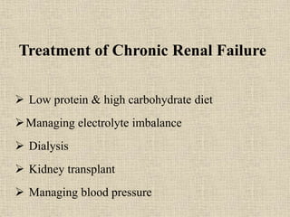 Treatment of Chronic Renal Failure
 Low protein & high carbohydrate diet
Managing electrolyte imbalance
 Dialysis
 Kidney transplant
 Managing blood pressure
 