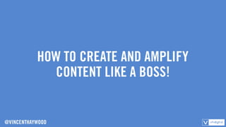 How to create and amplify your content like a boss