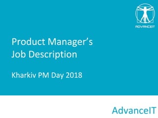 Product Manager’s
Job Description
Kharkiv PM Day 2018
AdvanceIT
 