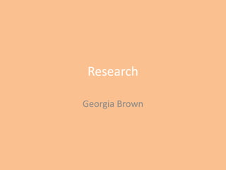 Research
Georgia Brown
 