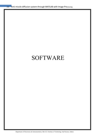 36 Anti missile diffusion system through MATLAB with Image Processing
Department of Electronics & Instrumentation, Shri G.S. Institute of Technology And Science, Indore
SOFTWARE
 