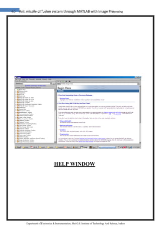 40 Anti missile diffusion system through MATLAB with Image Processing
Department of Electronics & Instrumentation, Shri G.S. Institute of Technology And Science, Indore
HELP WINDOW
 