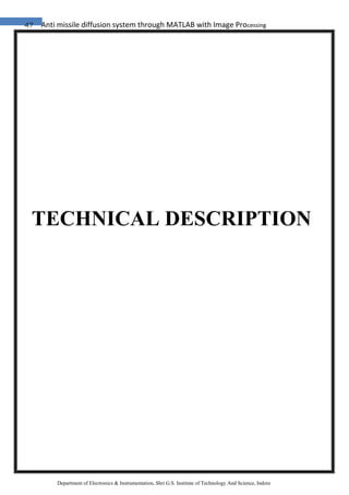 47 Anti missile diffusion system through MATLAB with Image Processing
Department of Electronics & Instrumentation, Shri G.S. Institute of Technology And Science, Indore
TECHNICAL DESCRIPTION
 