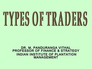 DR. M. PANDURANGA VITHALDR. M. PANDURANGA VITHAL
PROFESSOR OF FINANCE & STRATEGYPROFESSOR OF FINANCE & STRATEGY
INDIAN INSTITUTE OF PLANTATIONINDIAN INSTITUTE OF PLANTATION
MANAGEMENTMANAGEMENT
 