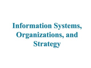 Information Systems,
Organizations, and
Strategy
 